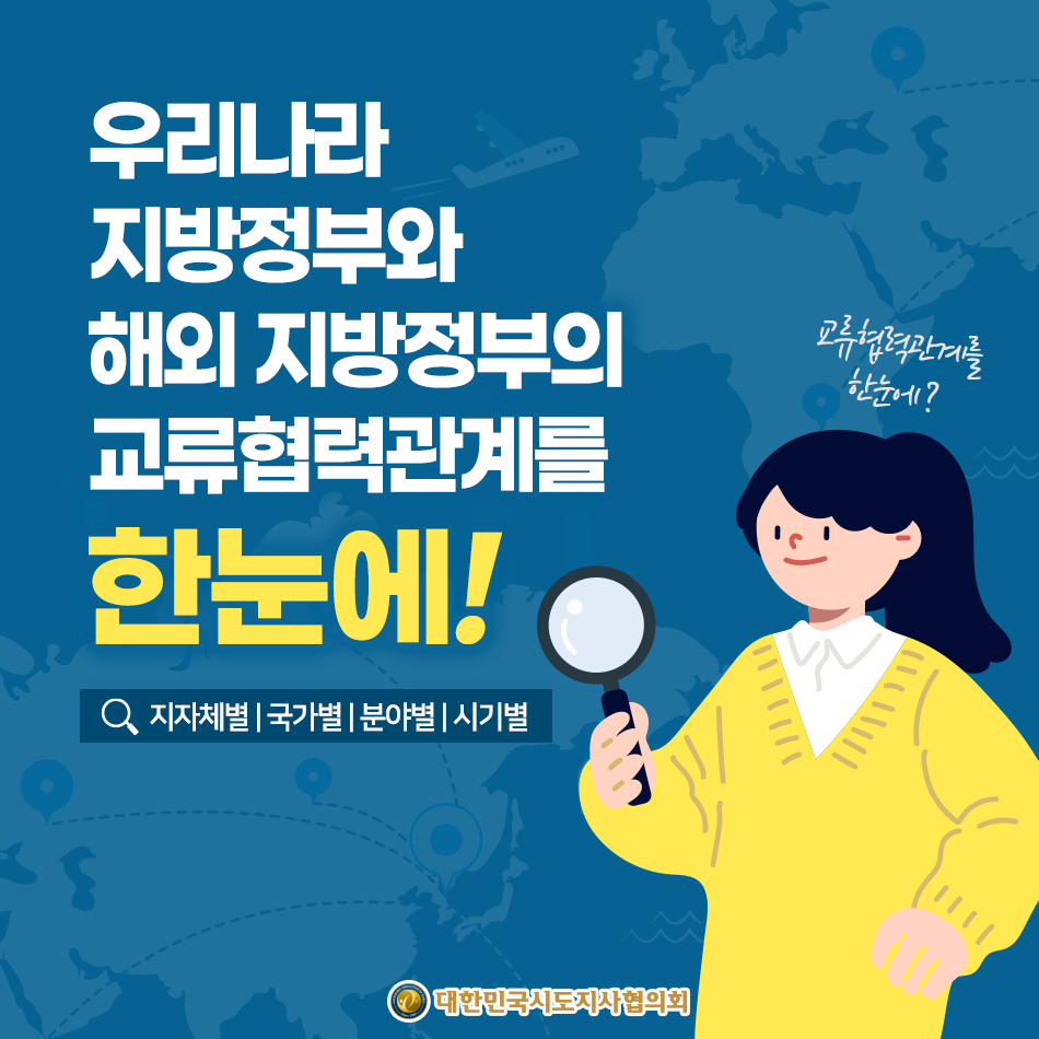 우리나라 지방정부와 해외 지방정부의 교류협력관계를 한눈에! 우리나라 지방정부와 해외 지방정부의 교류협력관계를 한눈에!